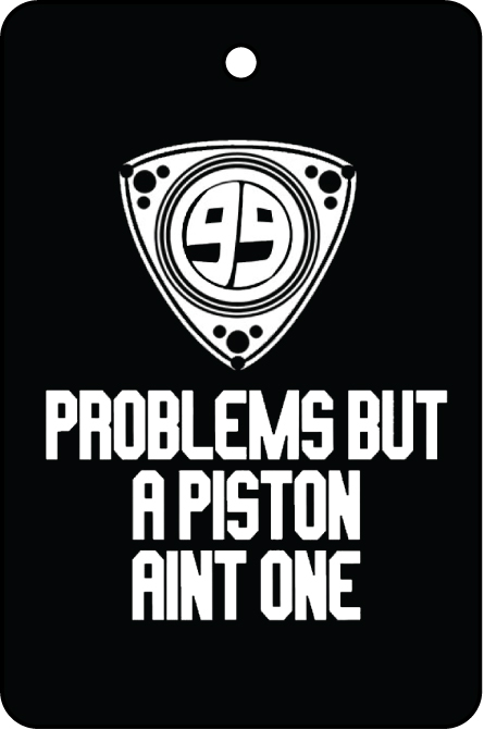 99 Problems But A Piston Aint One