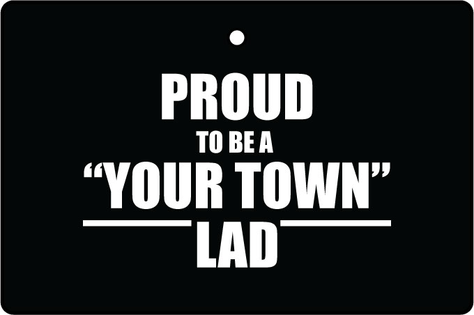 Custom Proud To Be A...Your Town Lad